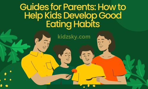 Guides for Parents: to Develop Good Eating Habits in Kids