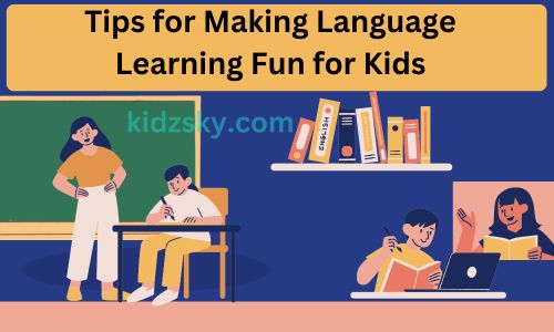 Tips for Making Language Learning Fun for Kids